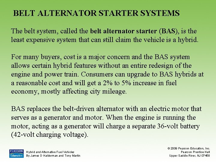 BELT ALTERNATOR STARTER SYSTEMS The belt system, called the belt alternator starter (BAS), is