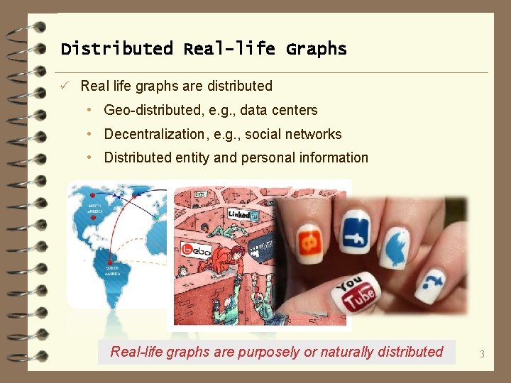 Distributed Real-life Graphs ü Real life graphs are distributed • Geo-distributed, e. g. ,