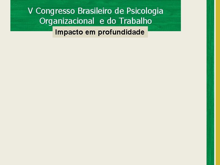 V Congresso Brasileiro de Psicologia Organizacional e do Trabalho Impacto em profundidade 