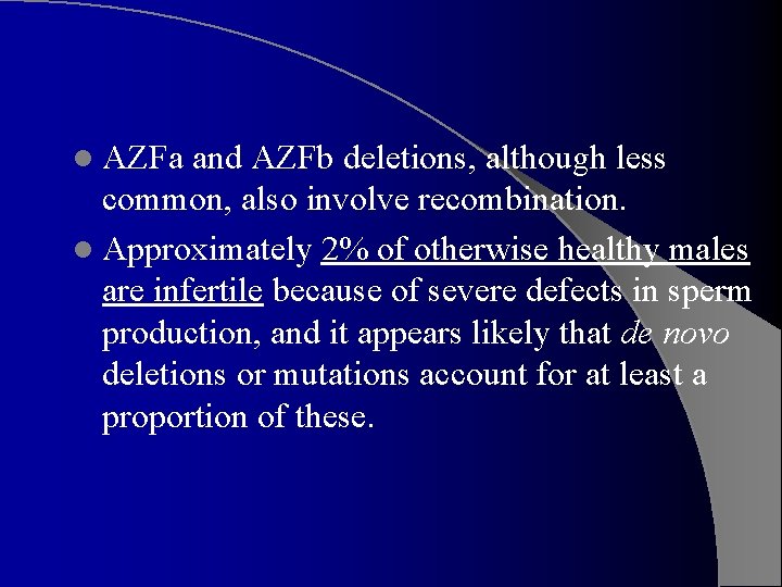 l AZFa and AZFb deletions, although less common, also involve recombination. l Approximately 2%