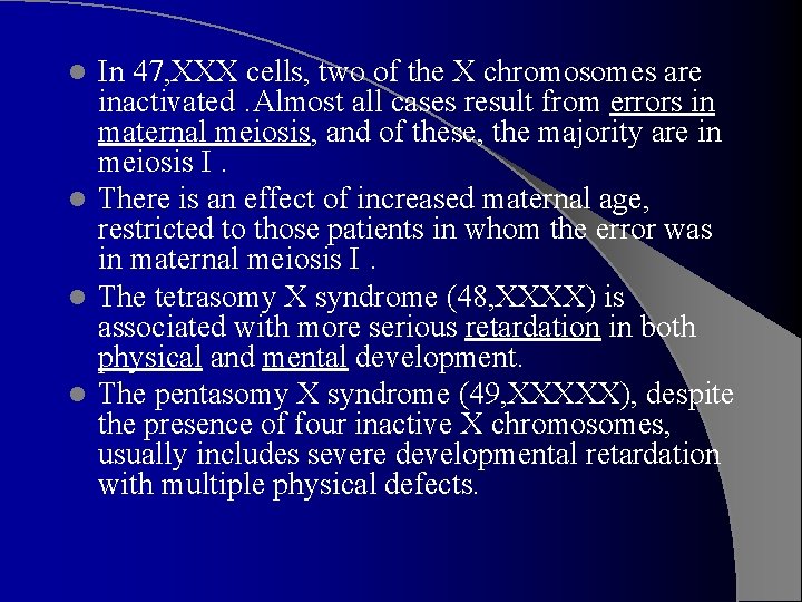In 47, XXX cells, two of the X chromosomes are inactivated. Almost all cases