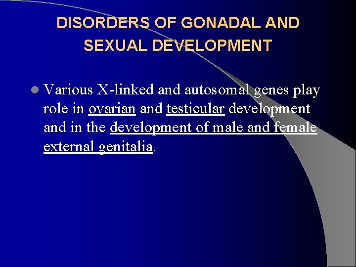 DISORDERS OF GONADAL AND SEXUAL DEVELOPMENT l Various X-linked and autosomal genes play role