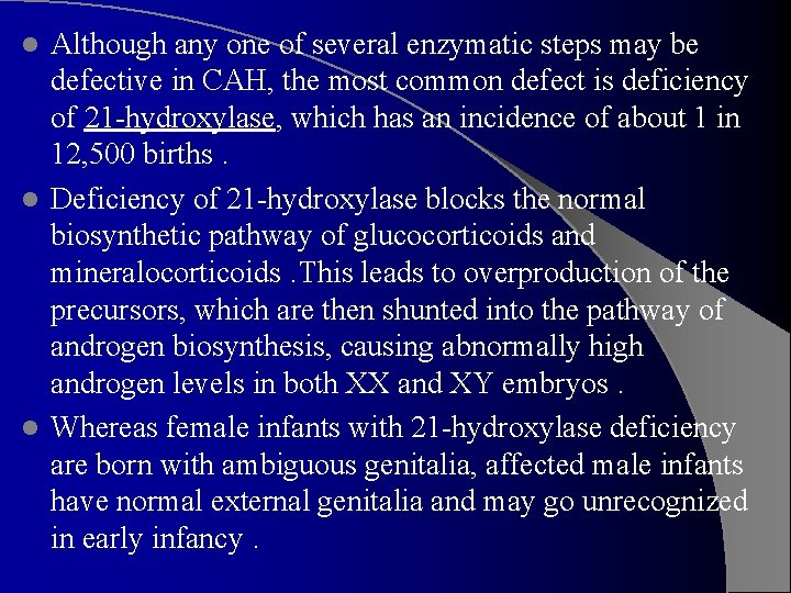 Although any one of several enzymatic steps may be defective in CAH, the most