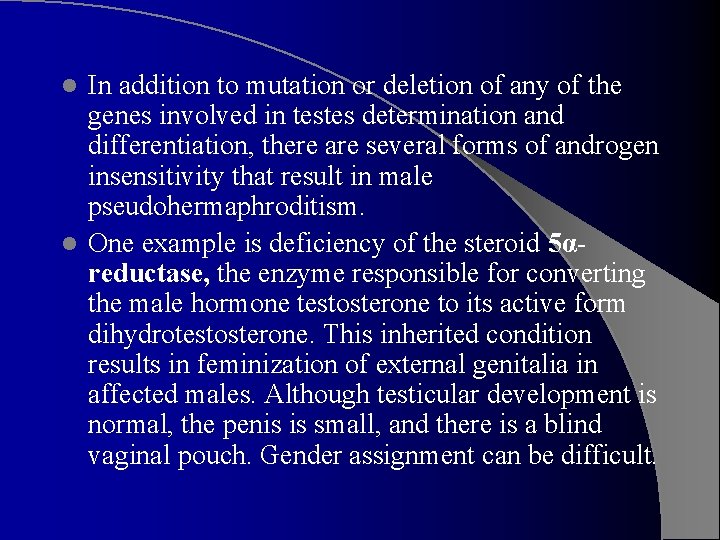 In addition to mutation or deletion of any of the genes involved in testes