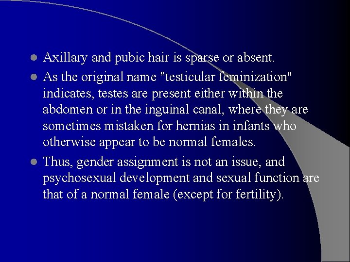 Axillary and pubic hair is sparse or absent. l As the original name "testicular