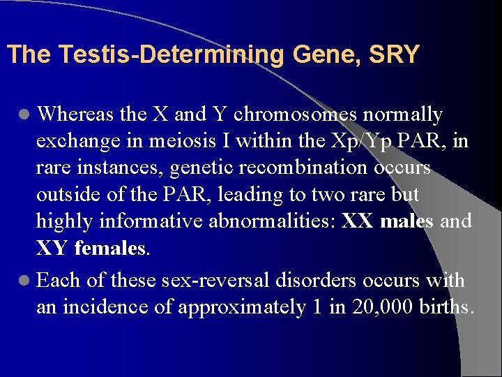 The Testis-Determining Gene, SRY l Whereas the X and Y chromosomes normally exchange in