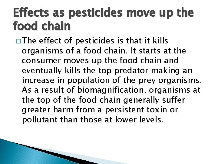Effects as pesticides move up the food chain � The effect of pesticides is