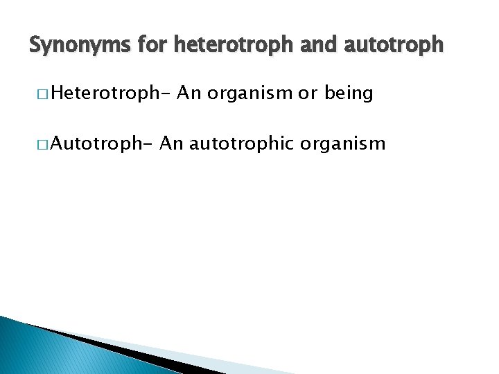 Synonyms for heterotroph and autotroph � Heterotroph� Autotroph- An organism or being An autotrophic