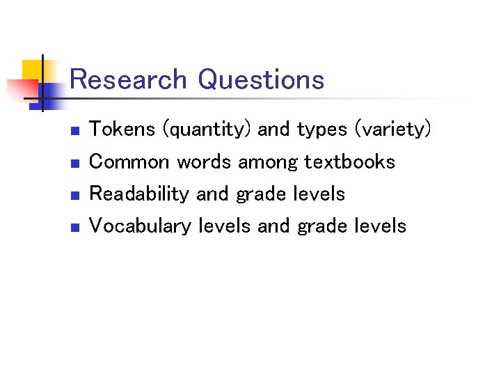 Research Questions n n Tokens (quantity) and types (variety) Common words among textbooks Readability