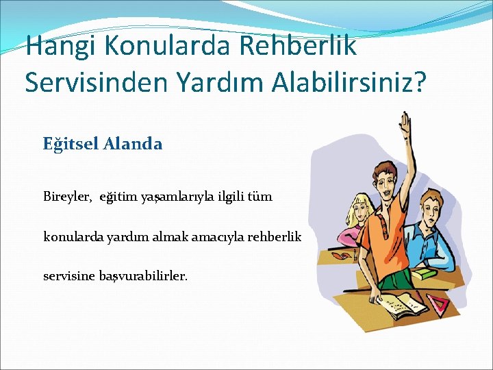 Hangi Konularda Rehberlik Servisinden Yardım Alabilirsiniz? Eğitsel Alanda Bireyler, eğitim yaşamlarıyla ilgili tüm konularda