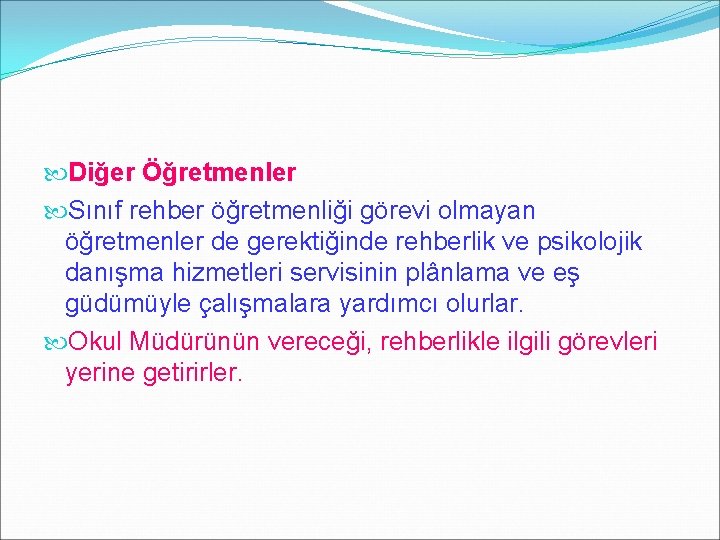  Diğer Öğretmenler Sınıf rehber öğretmenliği görevi olmayan öğretmenler de gerektiğinde rehberlik ve psikolojik