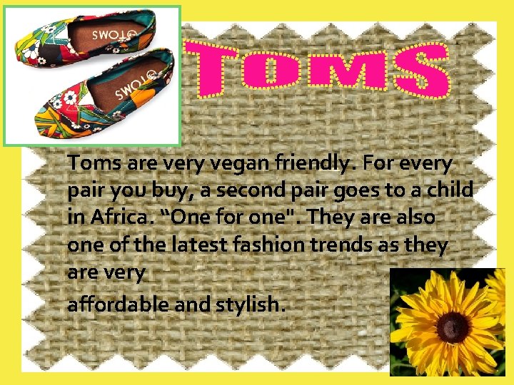 Toms are very vegan friendly. For every pair you buy, a second pair goes