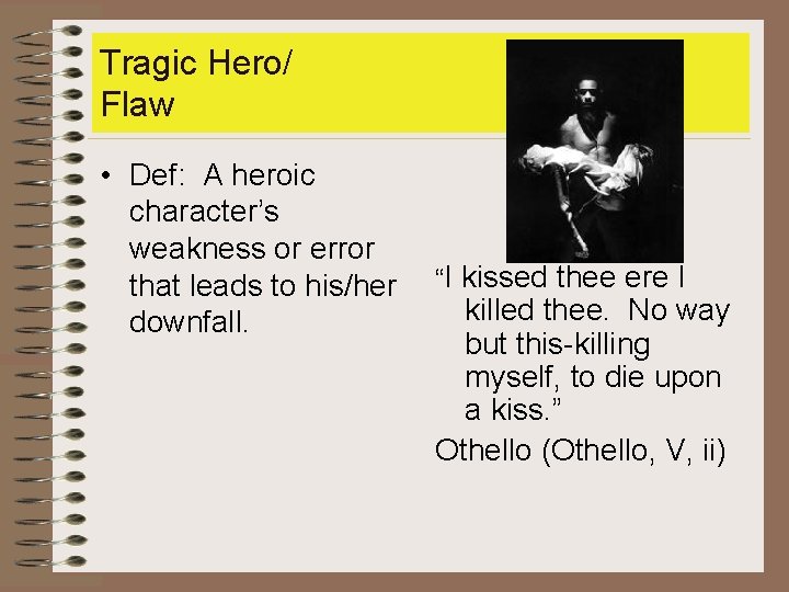 Tragic Hero/ Flaw • Def: A heroic character’s weakness or error that leads to
