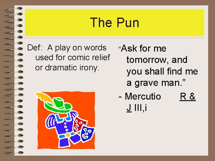 The Pun Def: A play on words used for comic relief or dramatic irony.