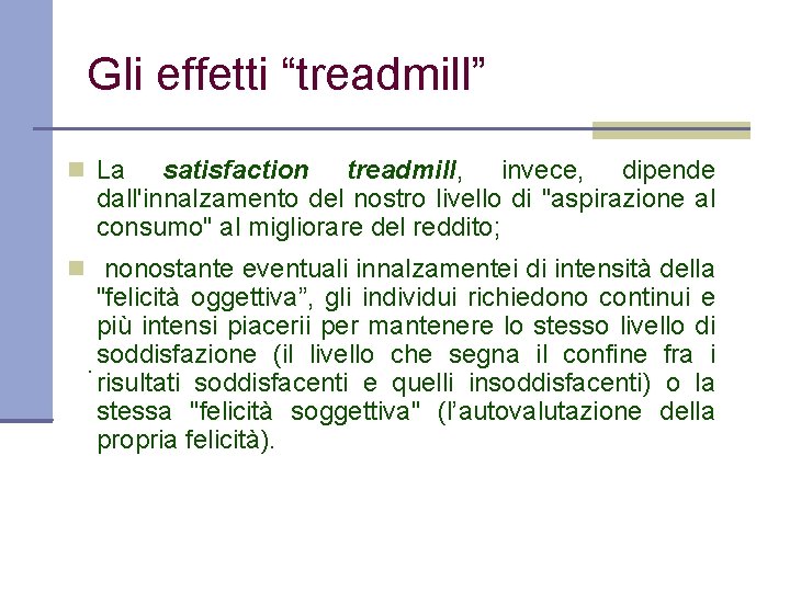 Gli effetti “treadmill” La satisfaction treadmill, invece, dipende dall'innalzamento del nostro livello di "aspirazione