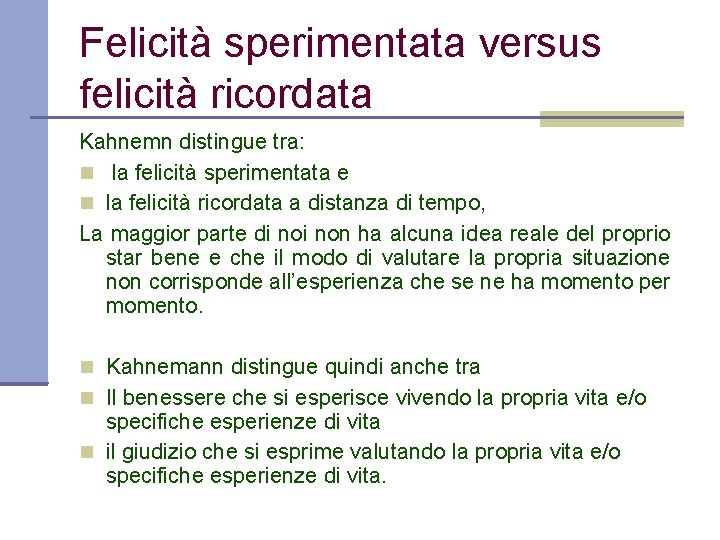 Felicità sperimentata versus felicità ricordata Kahnemn distingue tra: la felicità sperimentata e la felicità