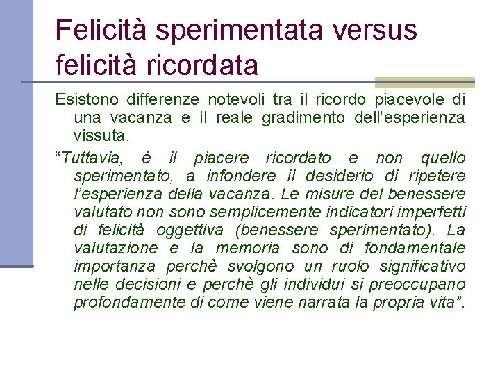 Felicità sperimentata versus felicità ricordata Esistono differenze notevoli tra il ricordo piacevole di una