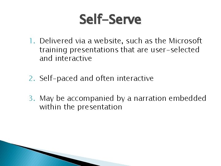 Self-Serve 1. Delivered via a website, such as the Microsoft training presentations that are