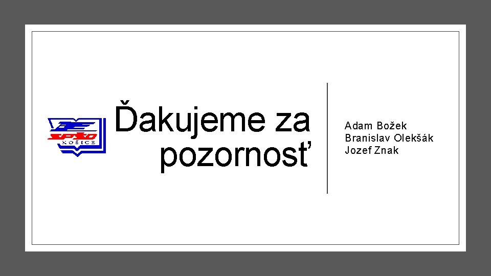 Ďakujeme za pozornosť Adam Božek Branislav Olekšák Jozef Znak 