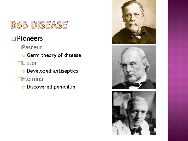� Pioneers �Pasteur Germ theory of disease �Lister Developed antiseptics �Fleming Discovered penicillin 