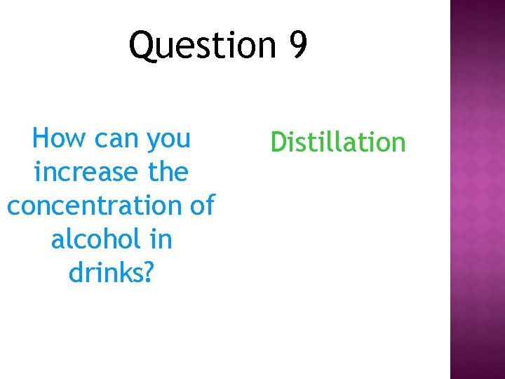 Question 9 How can you increase the concentration of alcohol in drinks? Distillation 