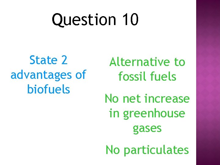 Question 10 State 2 advantages of biofuels Alternative to fossil fuels No net increase