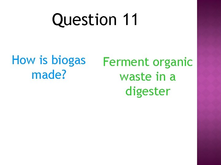 Question 11 How is biogas made? Ferment organic waste in a digester 