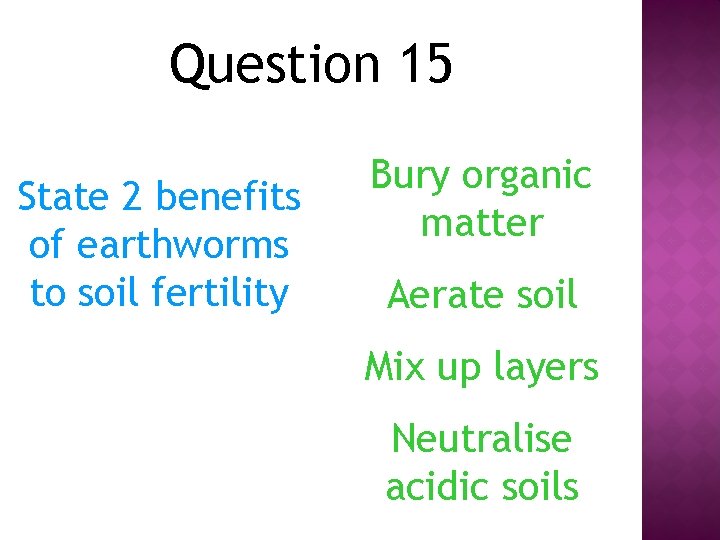 Question 15 State 2 benefits of earthworms to soil fertility Bury organic matter Aerate