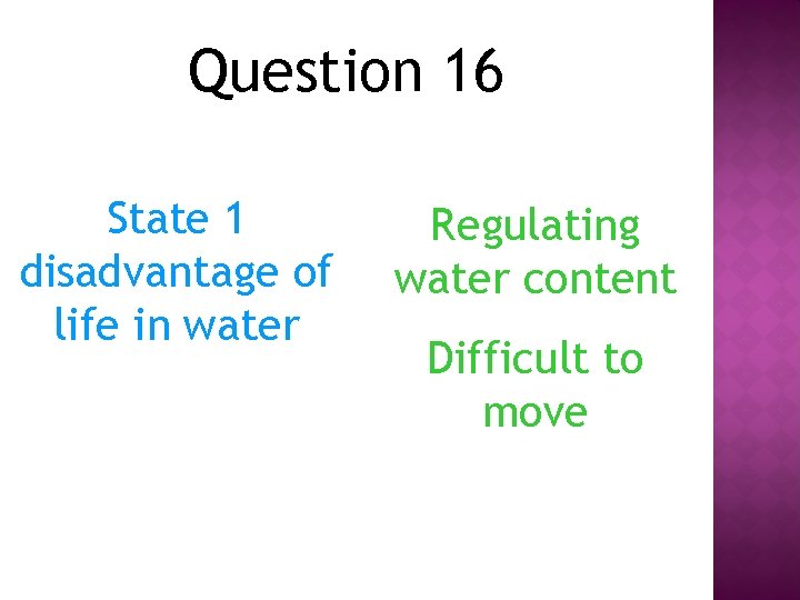Question 16 State 1 disadvantage of life in water Regulating water content Difficult to