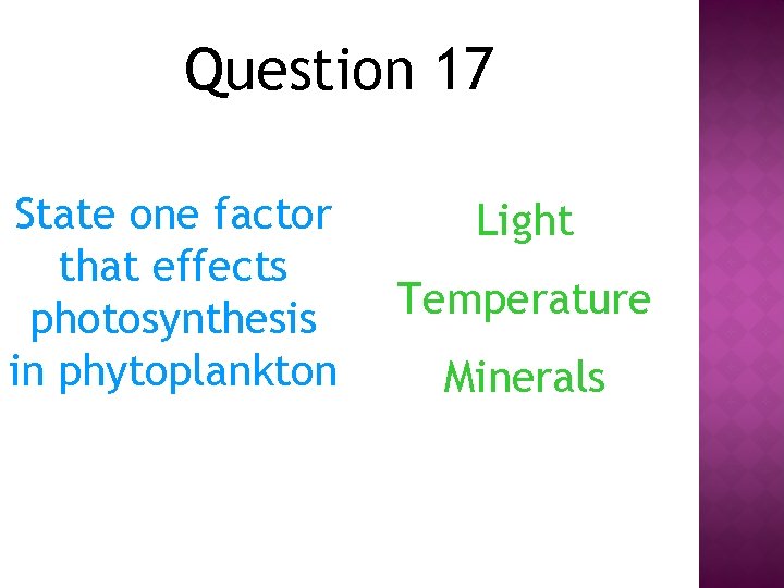 Question 17 State one factor that effects photosynthesis in phytoplankton Light Temperature Minerals 