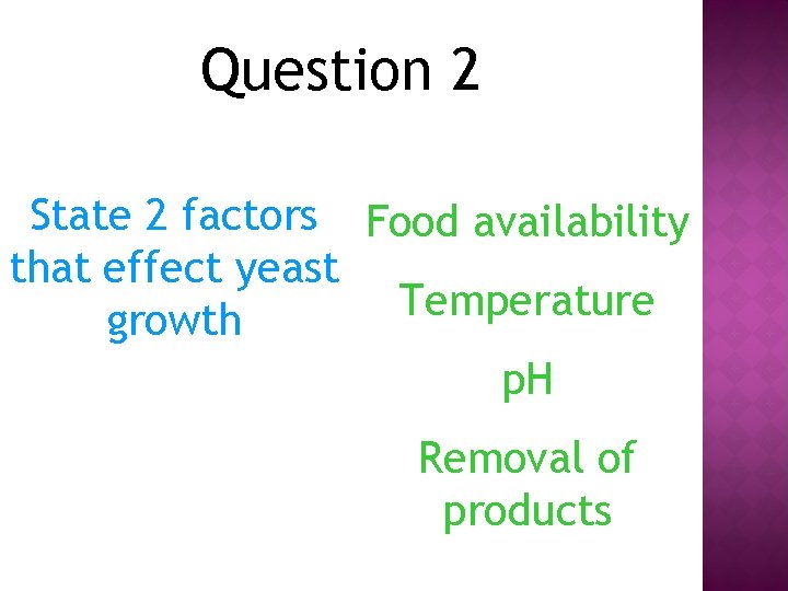 Question 2 State 2 factors Food availability that effect yeast Temperature growth p. H