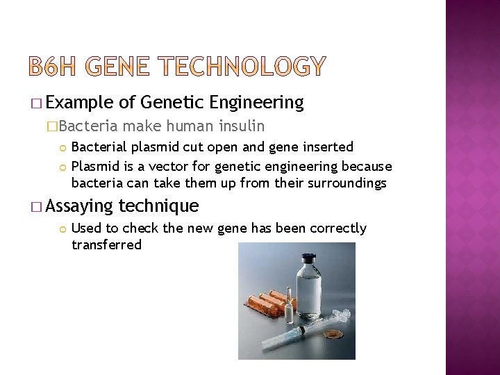 � Example �Bacteria make human insulin Bacterial plasmid cut open and gene inserted Plasmid