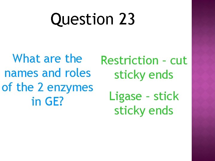 Question 23 What are the Restriction – cut names and roles sticky ends of