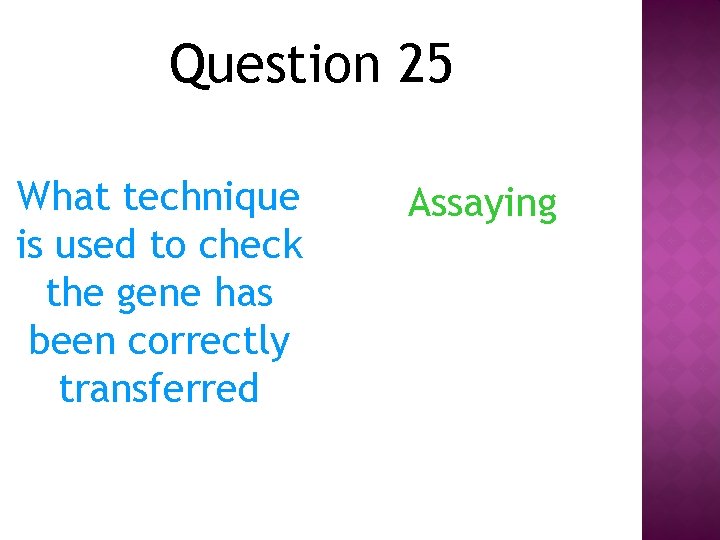 Question 25 What technique is used to check the gene has been correctly transferred