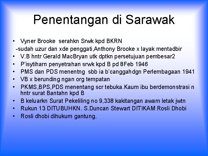 Penentangan di Sarawak • Vyner Brooke serahkn Srwk kpd BKRN -sudah uzur dan xde