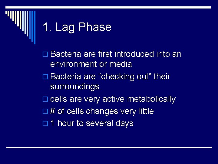 1. Lag Phase o Bacteria are first introduced into an environment or media o