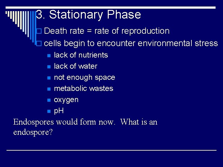 3. Stationary Phase o Death rate = rate of reproduction o cells begin to