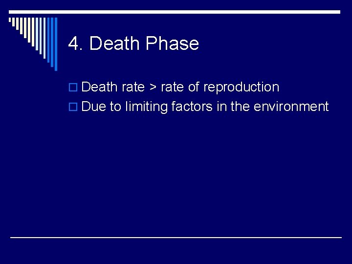 4. Death Phase o Death rate > rate of reproduction o Due to limiting