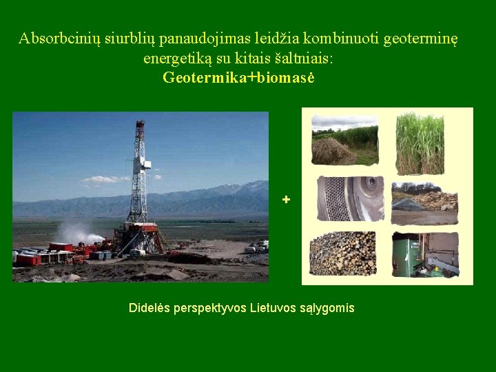 Absorbcinių siurblių panaudojimas leidžia kombinuoti geoterminę energetiką su kitais šaltniais: Geotermika+biomasė + Didelės perspektyvos