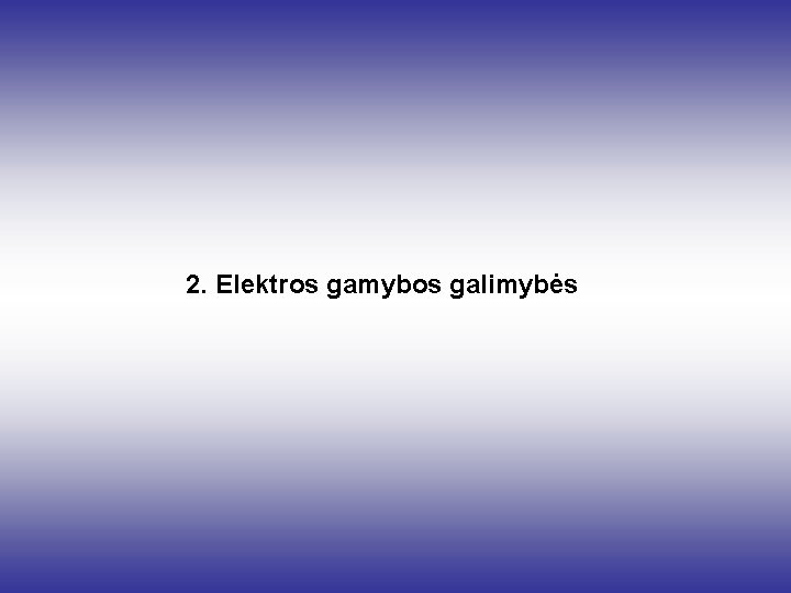 2. Elektros gamybos galimybės 