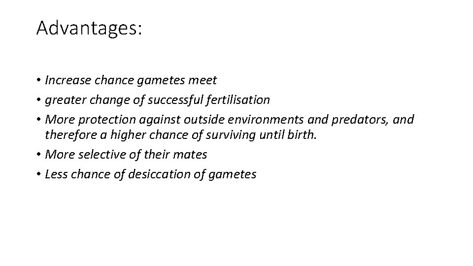 Advantages: • Increase chance gametes meet • greater change of successful fertilisation • More