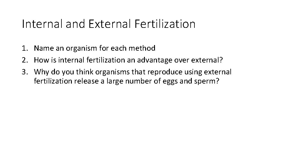 Internal and External Fertilization 1. Name an organism for each method 2. How is
