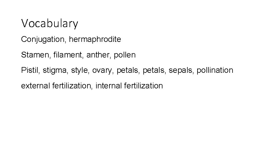 Vocabulary Conjugation, hermaphrodite Stamen, filament, anther, pollen Pistil, stigma, style, ovary, petals, sepals, pollination