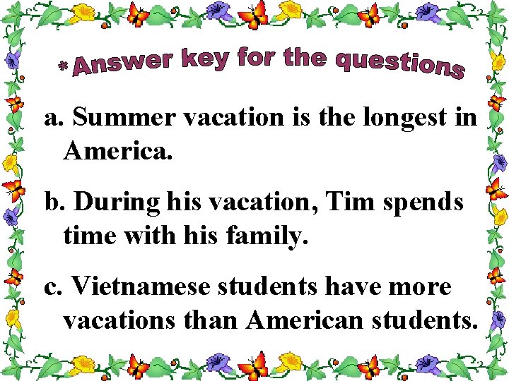 a. Summer vacation is the longest in America. b. During his vacation, Tim spends