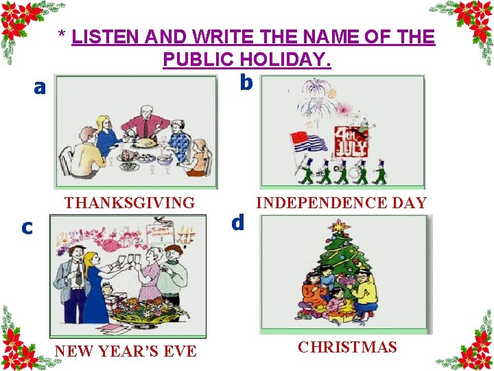 * LISTEN AND WRITE THE NAME OF THE PUBLIC HOLIDAY. b a THANKSGIVING c