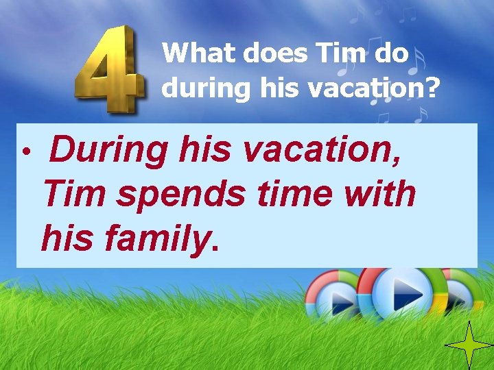 What does Tim do during his vacation? • During his vacation, Tim spends time