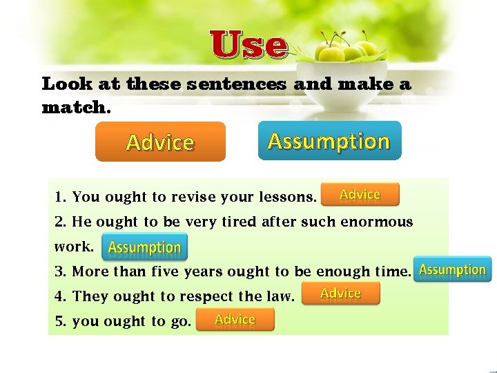 Use Look at these sentences and make a match. Advice Assumption 1. You ought