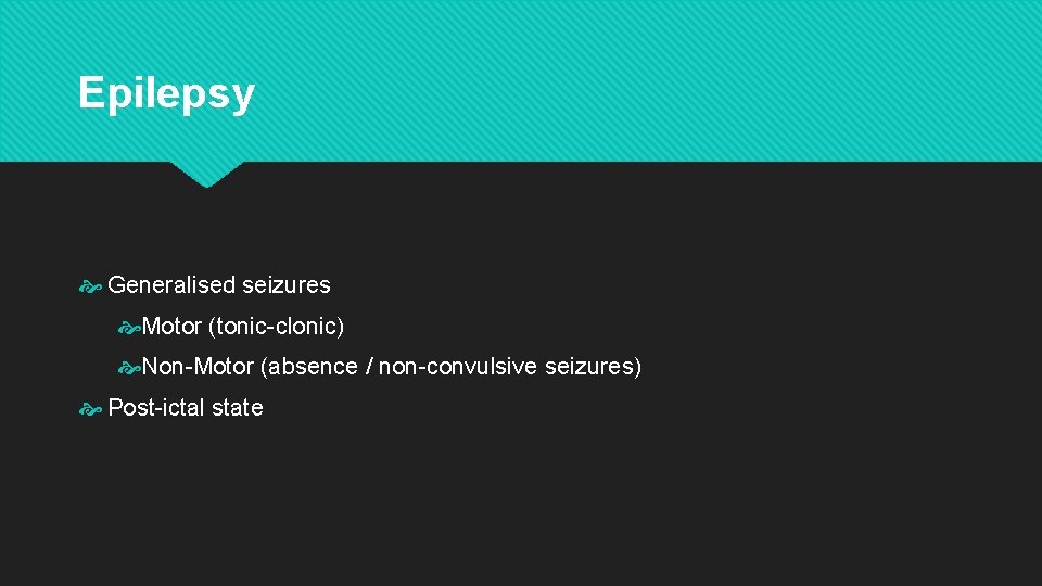 Epilepsy Generalised seizures Motor (tonic-clonic) Non-Motor (absence / non-convulsive seizures) Post-ictal state 