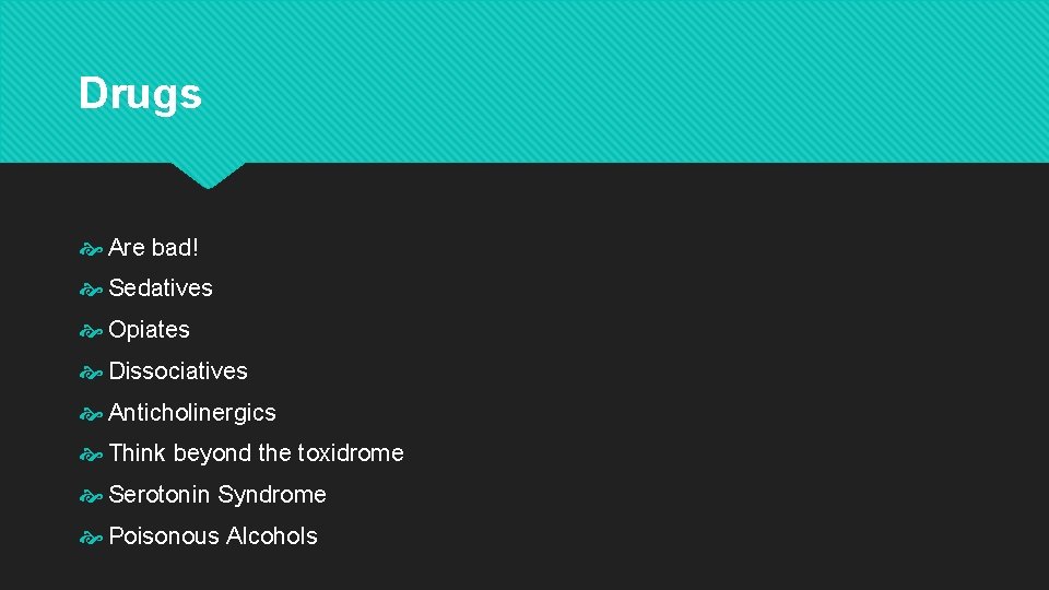 Drugs Are bad! Sedatives Opiates Dissociatives Anticholinergics Think beyond the toxidrome Serotonin Syndrome Poisonous