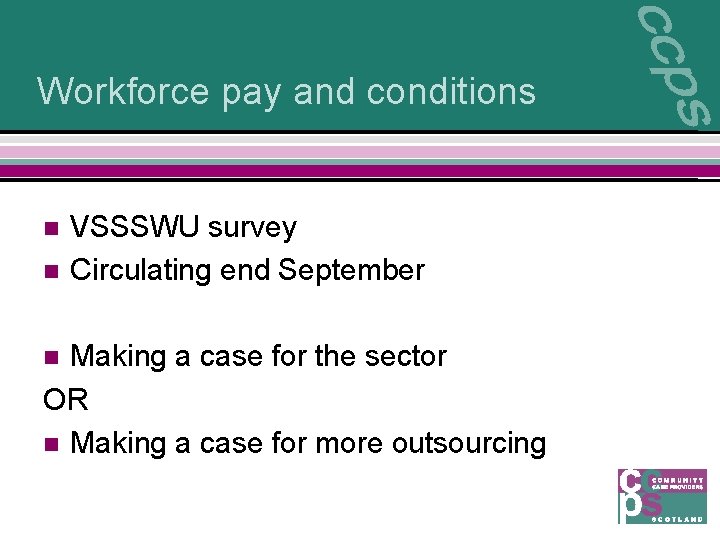 Workforce pay and conditions n n VSSSWU survey Circulating end September Making a case